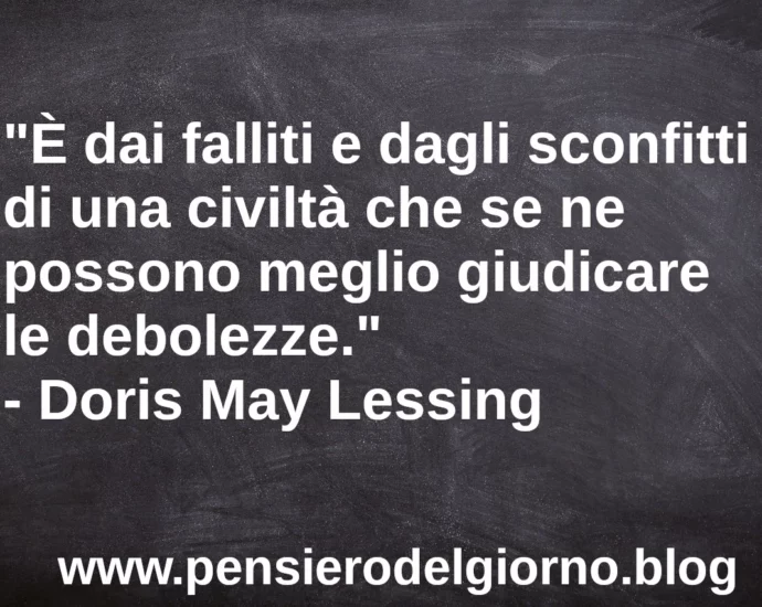 Frase di oggi: dai falliti e dagli sconfitti si può giudicare civiltà. Doris May Lessing