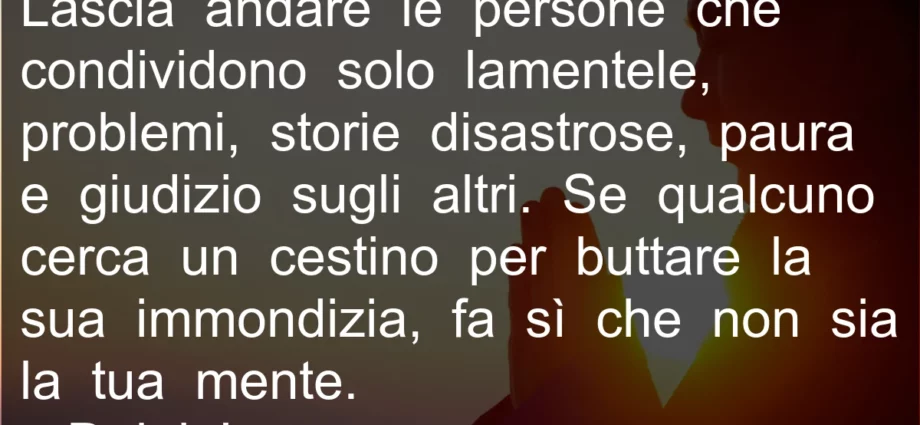 Frase di oggi: Lascia andare le persone che solo condividono lamentele. Dalai Lama