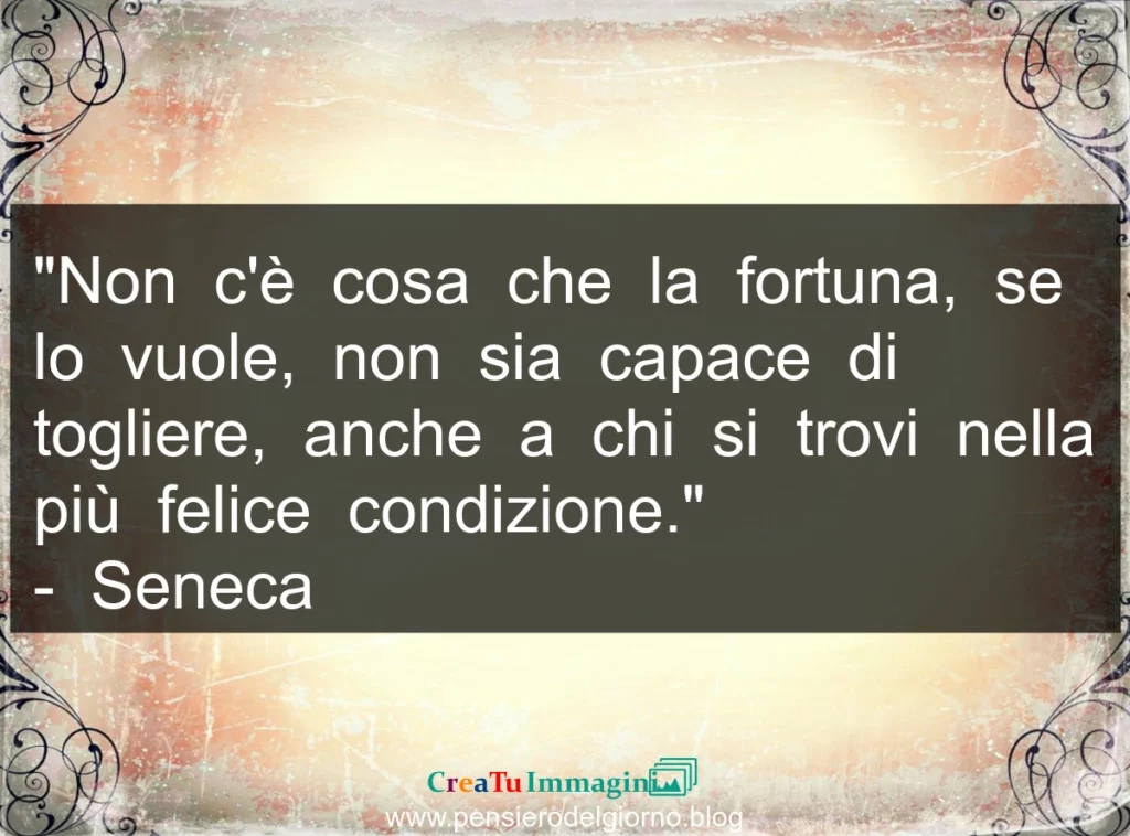 Frase di oggi: Non c'è cosa che la fortuna, se lo vuole, non sia capace di togliere