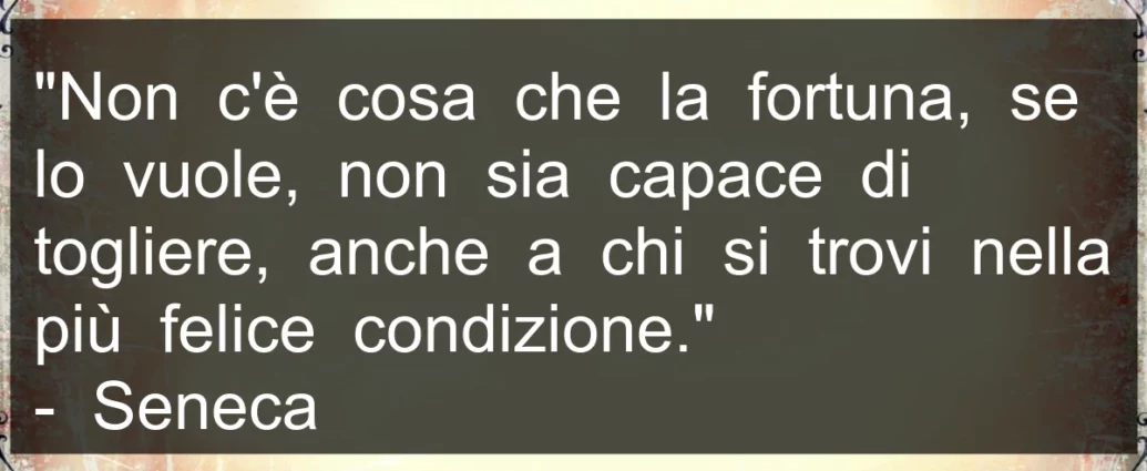 Frase di oggi: Non c'è cosa che la fortuna, se lo vuole, non sia capace di togliere