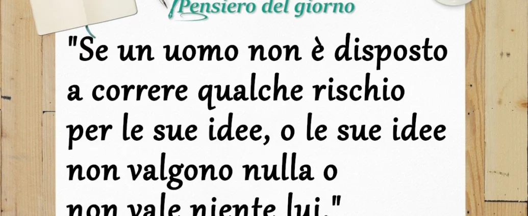 Frase di oggi: Se un uomo non è disposto a correre qualche rischio per le sue idee. Ezra Pound