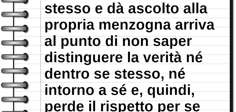 Frase di oggi: Colui che mente a se stesso e dà ascolto alla propria menzogna perde rispetto. Dostoevskij