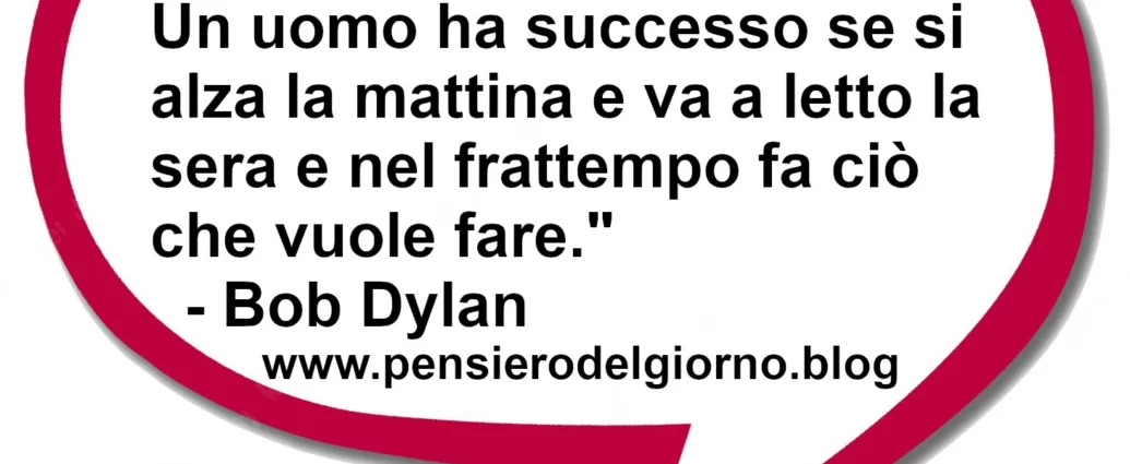 Frase di oggi Che cosa sono i soldi? Un uomo ha successo se fa ciò che vuole fare. Bob Dylan