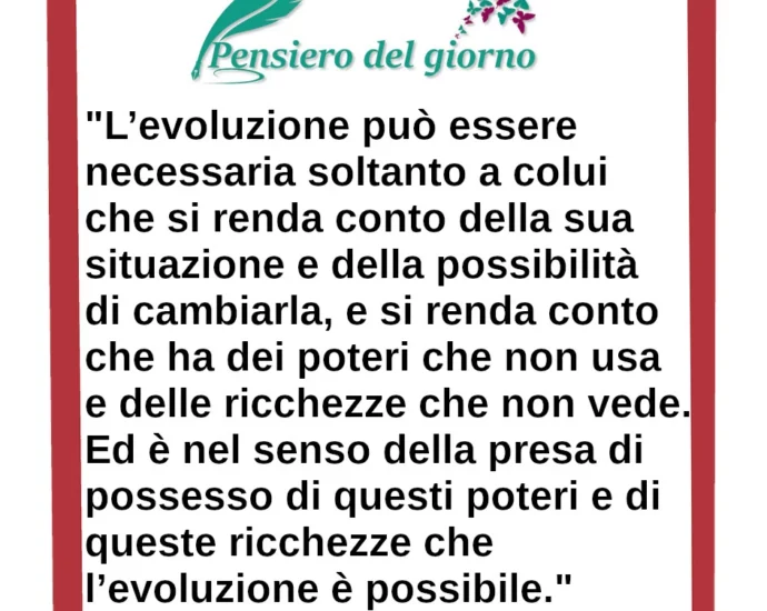 Frase di oggi: L’evoluzione può essere necessaria soltanto a colui che si renda conto della sua situazione. Gurdjieff