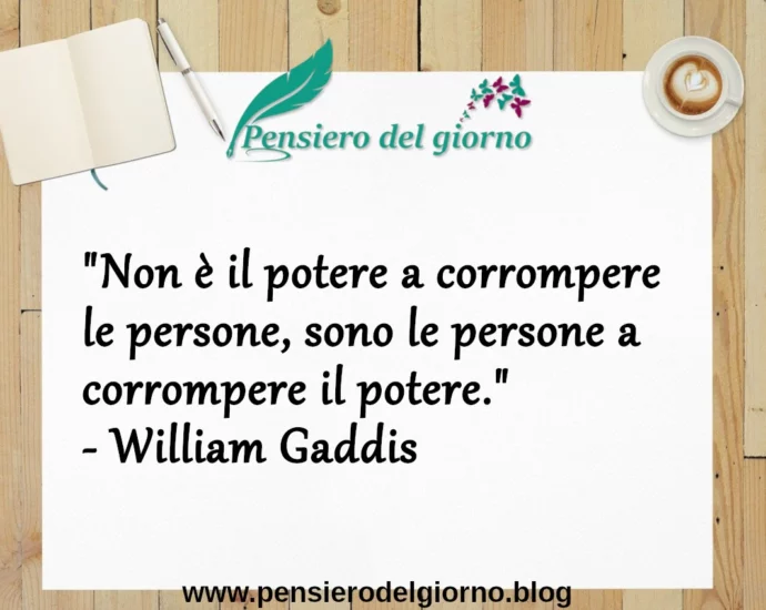 Frase di oggi Non è il potere a corrompere le persone. Gaddis