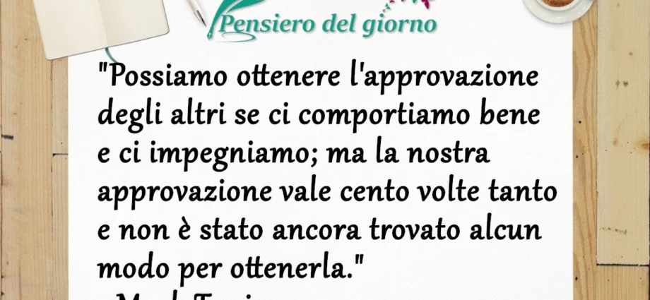 Frase di oggi la nostra approvazione vale cento volte tanto. Mark Twain