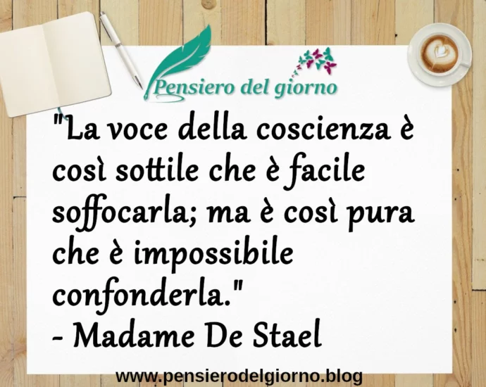 Frase di oggi: La voce della coscienza è facile da soffocare, ma impossibile confonderla. Madame De Stael