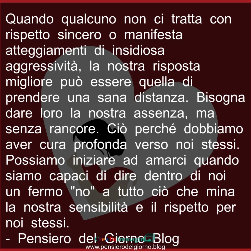 Prendere una sana distanza da chi non ha rispetto sincero per noi.