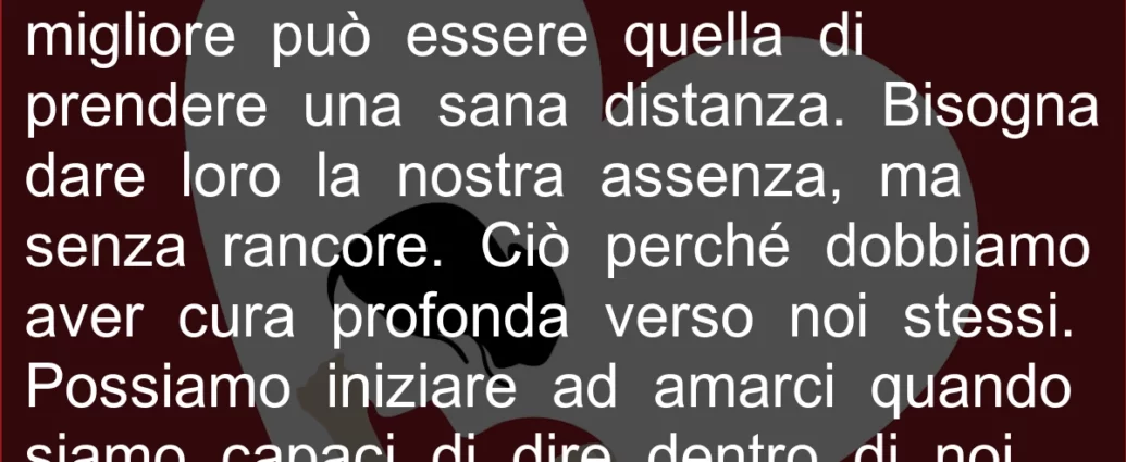 Prendere una sana distanza da chi non ha rispetto sincero per noi.