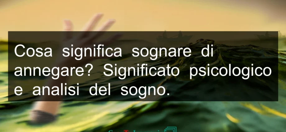 Cosa significa sognare di annegare in acqua