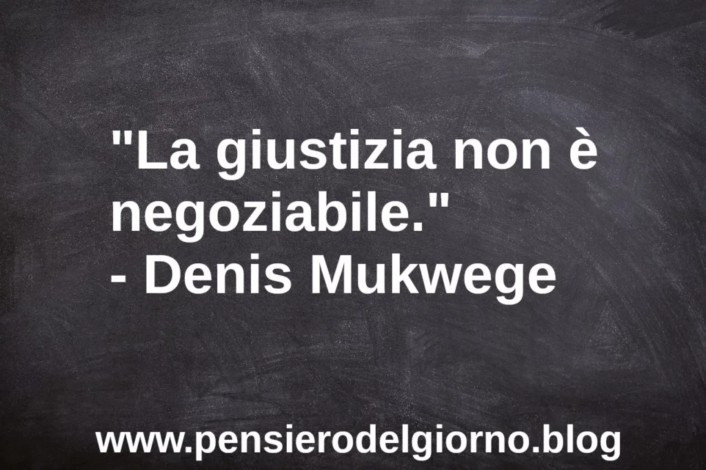 Frase di oggi: La giustizia non è negoziabile. Mukwege