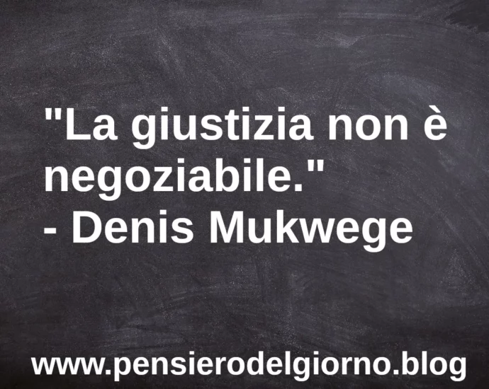 Frase di oggi: La giustizia non è negoziabile. Mukwege