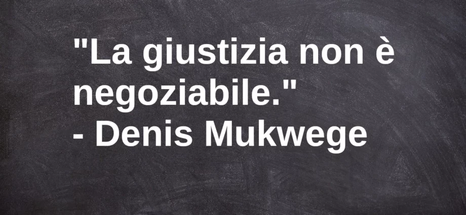 Frase di oggi: La giustizia non è negoziabile. Mukwege