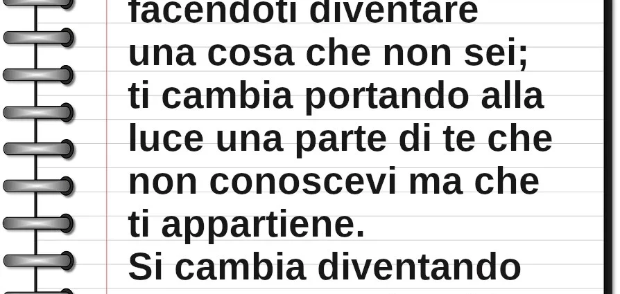 Frase di oggi: Nessuno ti cambia facendoti diventare una cosa che non sei. Fabio Volo