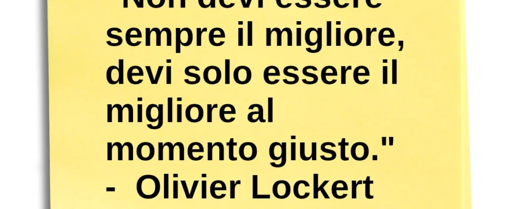 Frase di oggi: Non devi essere sempre il migliore. O. Lockert