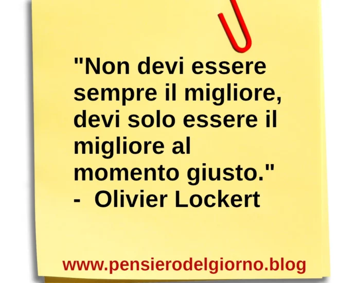 Frase di oggi: Non devi essere sempre il migliore. O. Lockert