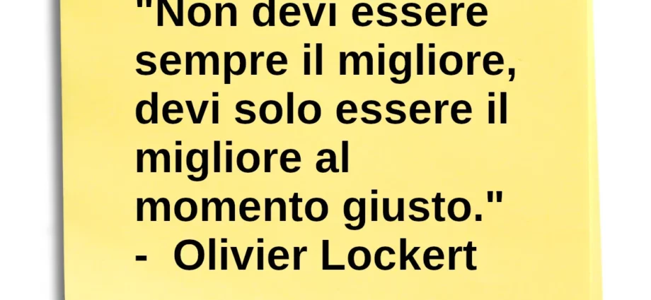 Frase di oggi: Non devi essere sempre il migliore. O. Lockert