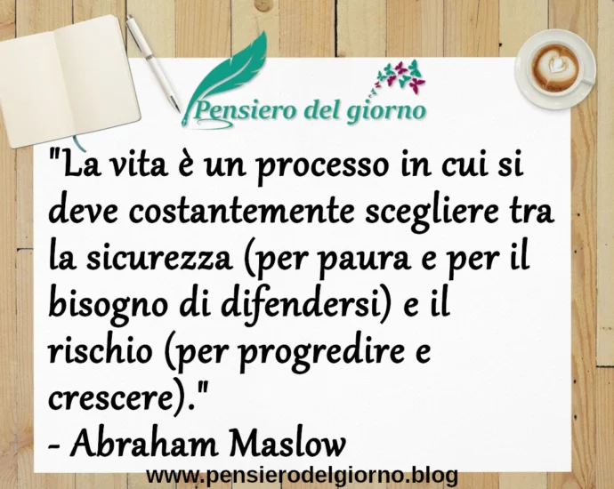 Frase di oggi: La vita è un processo in cui si deve costantemente scegliere. Abraham Maslow