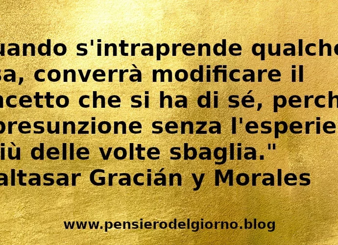 Frase di oggi: La presunzione senza l'esperienza il più delle volte sbaglia. Morales