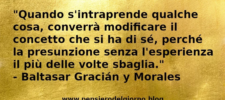 Frase di oggi: La presunzione senza l'esperienza il più delle volte sbaglia. Morales