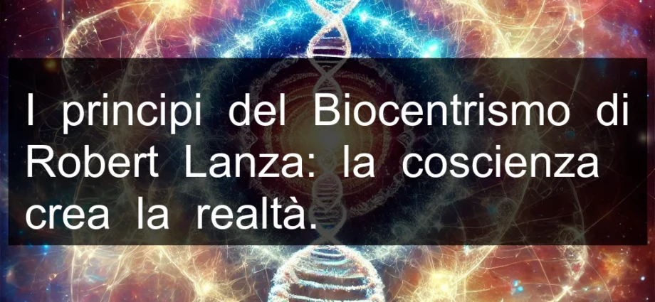 I principi del Biocentrismo di Robert Lanza