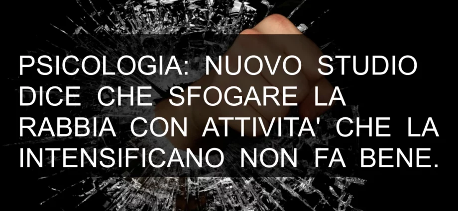 Psicologia: sfogare la rabbia non fa bene