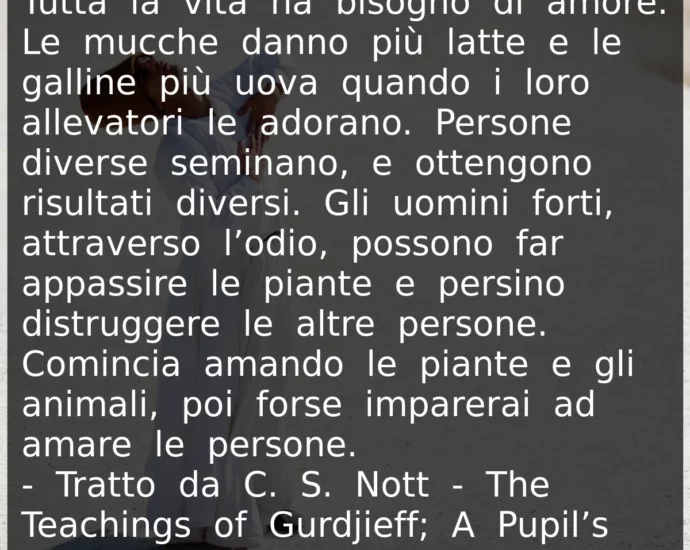 Citazione di oggi: Tutta la vita ha bisogno di amore. Gurdjieff