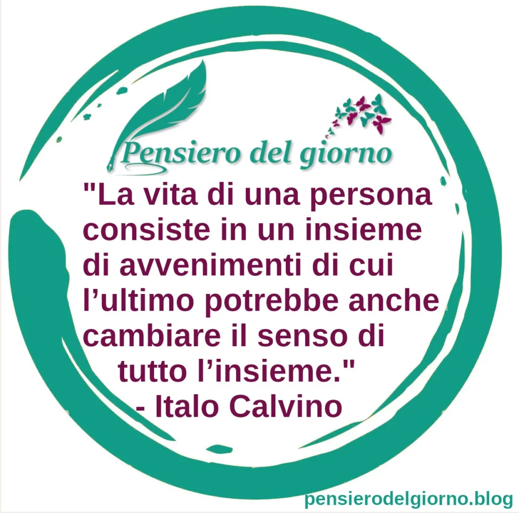 Citazioni di oggi: La vita di una persona consiste in un insieme di avvenimenti. Italo Calvino