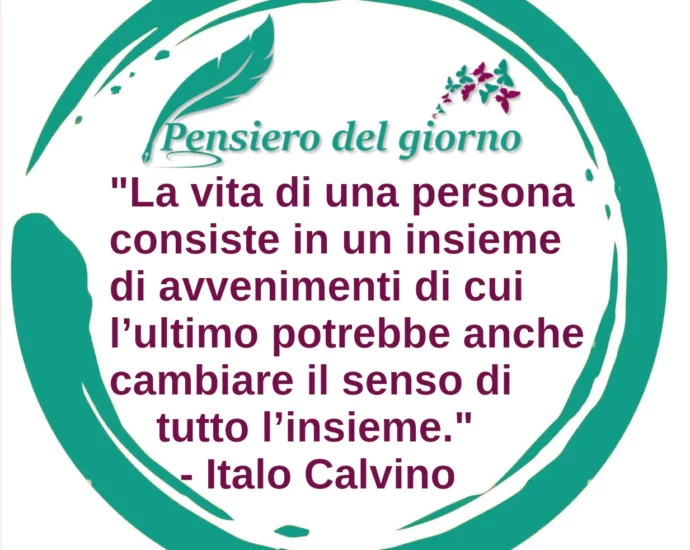 Citazioni di oggi: La vita di una persona consiste in un insieme di avvenimenti. Italo Calvino