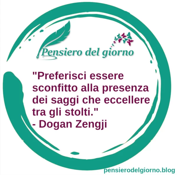 Frase del giorno zen Preferisci essere sconfitto alla presenza dei saggi Dogan Zengji