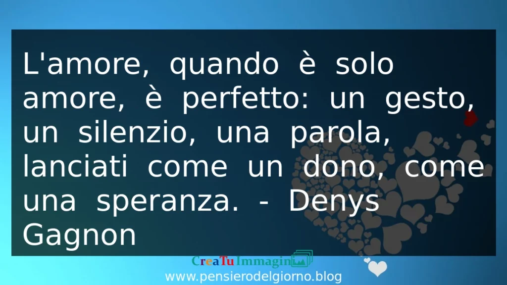 Citazione del giorno L'amore, quanto è solo amore, è perfetto. Denys Gagnon