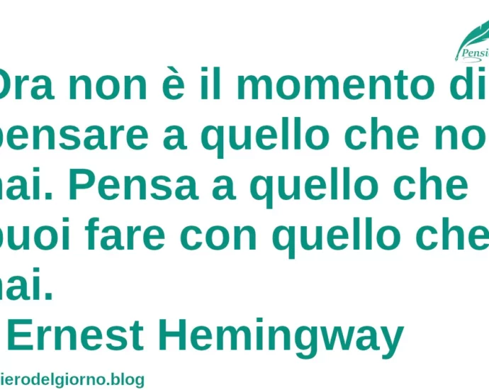 Citazione di oggi: Ora non è il momento di pensare a quello che non hai. Pensa a quello che puoi fare con quello che hai. Ernest Hemingway