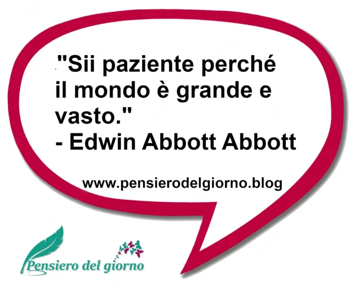 Frase del giorno Sii paziente perché il mondo è grande e vasto. Abbott