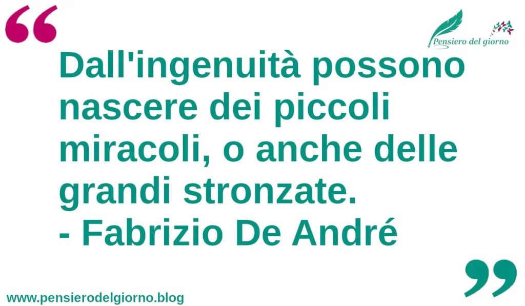 La frase di oggi 18 febbraio: Dall'ingenuità possono nascere dei piccoli miracoli. Fabrizio De André