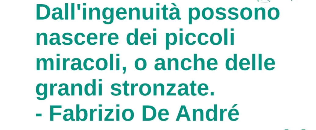 La frase di oggi 18 febbraio: Dall'ingenuità possono nascere dei piccoli miracoli. Fabrizio De André