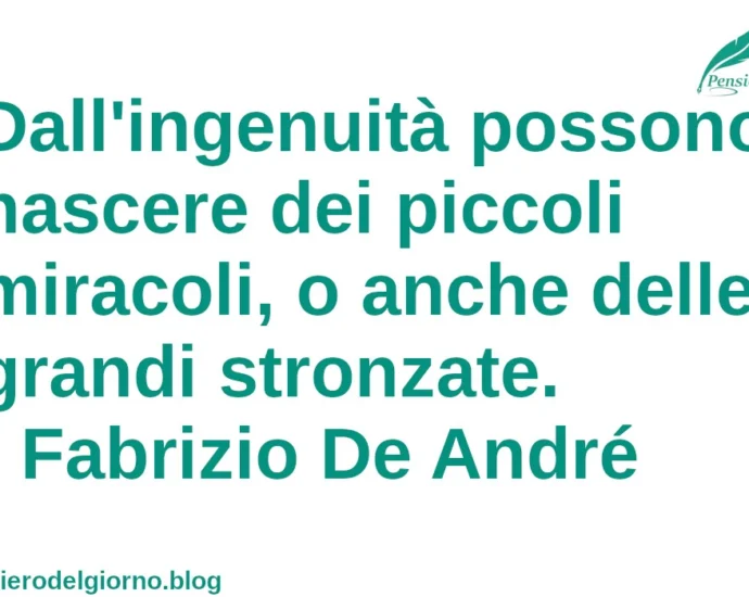 La frase di oggi 18 febbraio: Dall'ingenuità possono nascere dei piccoli miracoli. Fabrizio De André