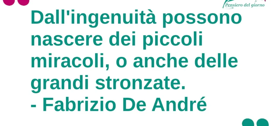 La frase di oggi 18 febbraio: Dall'ingenuità possono nascere dei piccoli miracoli. Fabrizio De André