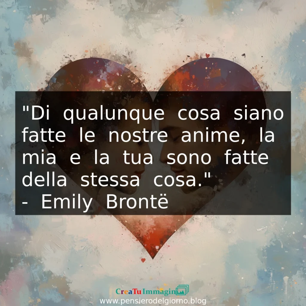 Frase di Emily Bronte Di qualunque cosa siano fatte le nostre anime