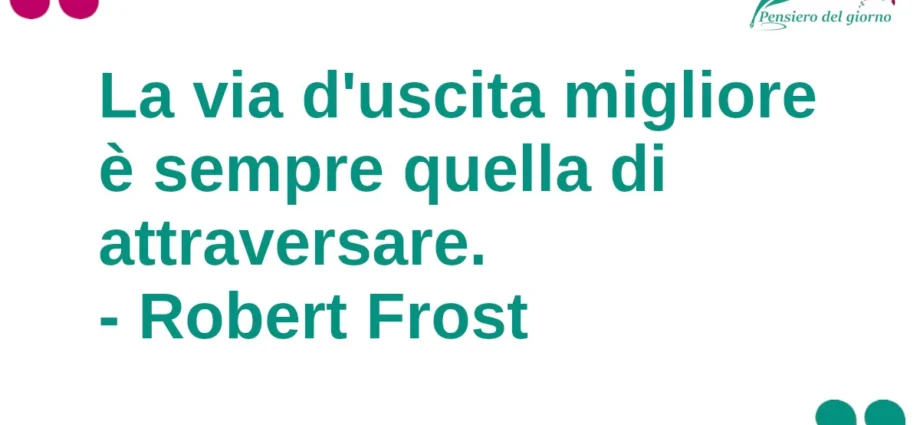 Citazione del giorno: La via d'uscita migliore è sempre quella di attraversare. Robert Frost