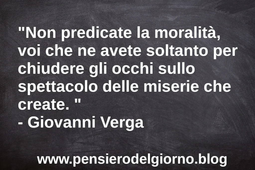 Frase del giorno 3 febbraio:  Non predicate la moralità. Giovanni Verga