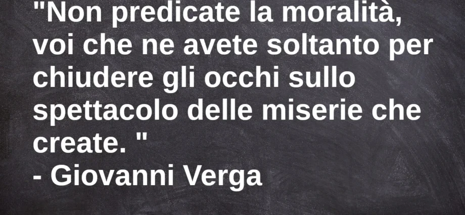 Frase del giorno 3 febbraio: Non predicate la moralità. Giovanni Verga