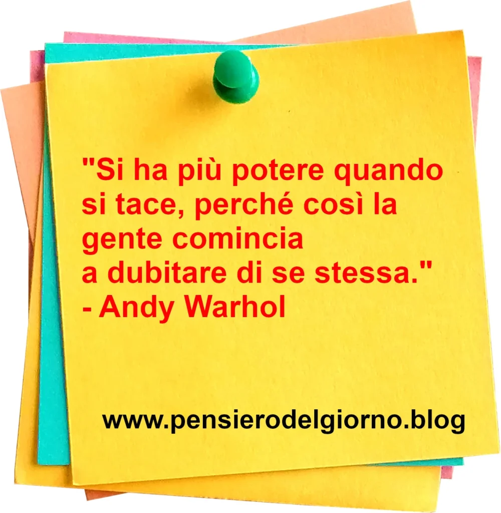 Frase del giorno: Si ha più potere quando si tace. Andy Warhol