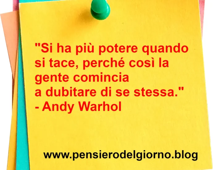 Frase del giorno: Si ha più potere quando si tace. Andy Warhol