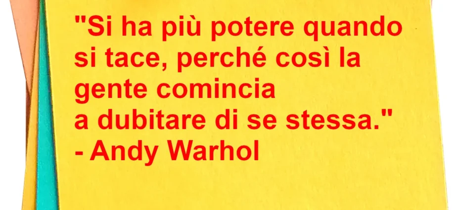 Frase del giorno: Si ha più potere quando si tace. Andy Warhol