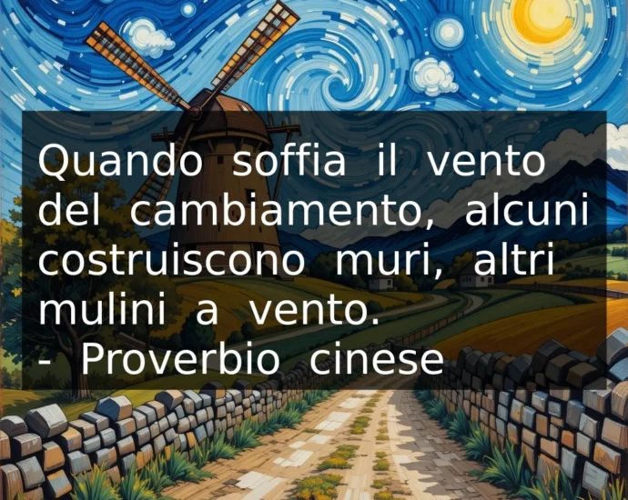 Proverbio Quando soffia il vento del cambiamento, alcuni costruiscono muri, altri mulini a vento.