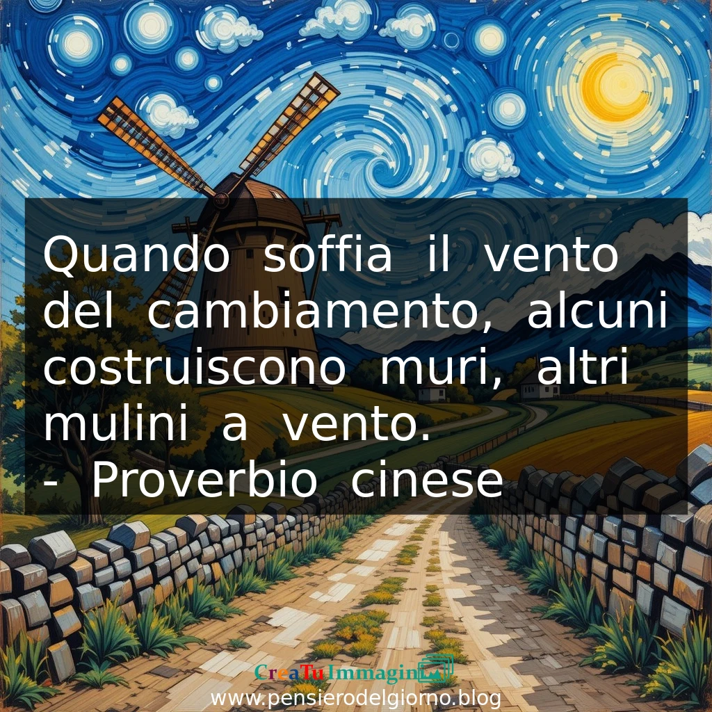 Proverbio Quando soffia il vento del cambiamento, alcuni costruiscono muri, altri mulini a vento.