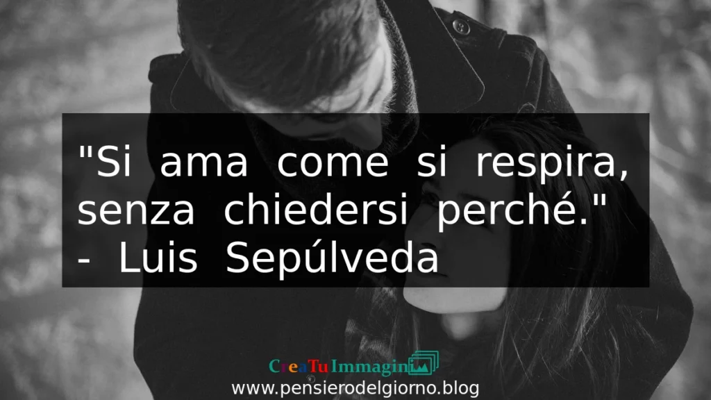 Frase sull'amore Luis Sepulveda Si ama come si respira