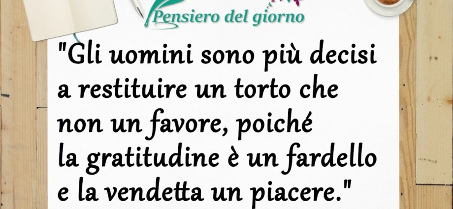 Citazione del giorno: Gli uomini sono più decisi a restituire un torto che non un favore. Tacito