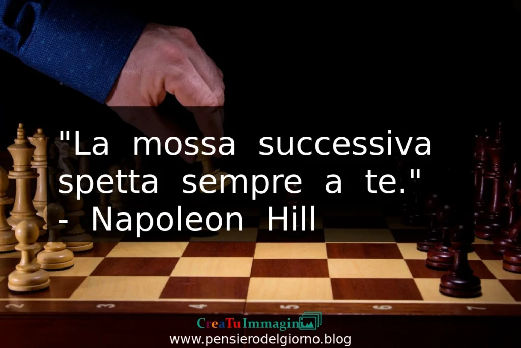 Citazione del giorno: La mossa successiva spetta sempre a te.  Napoleon Hill