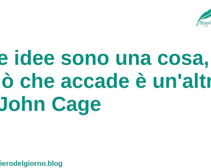 Citazione del giorno Le idee sono una cosa, ciò che accade è un'altra. John Cage